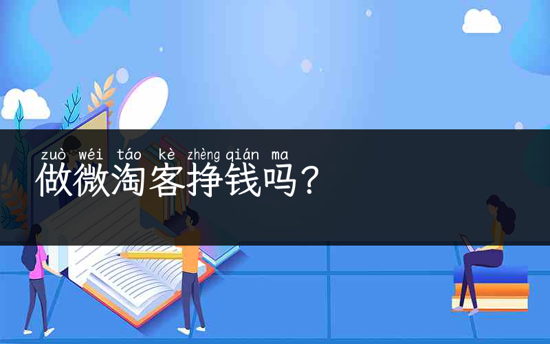 做微淘客挣钱吗？