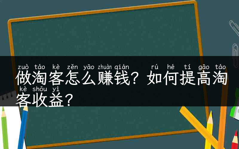 做淘客怎么赚钱？如何提高淘客收益？