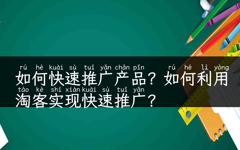 如何快速推广产品？如何利用淘客实现快速推广？