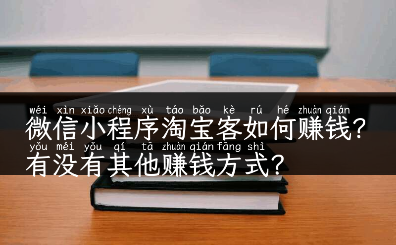 微信小程序淘宝客如何赚钱？有没有其他赚钱方式？