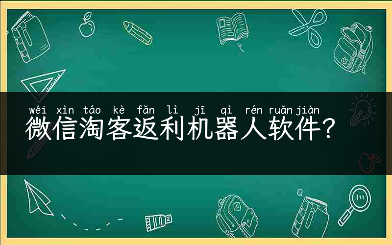 微信淘客返利机器人软件？