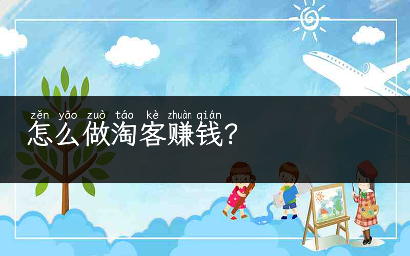 怎么做淘客赚钱？