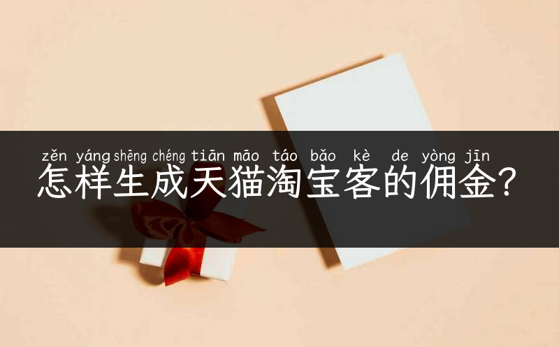 怎样生成天猫淘宝客的佣金？