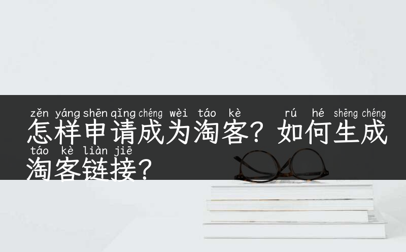 怎样申请成为淘客？如何生成淘客链接？