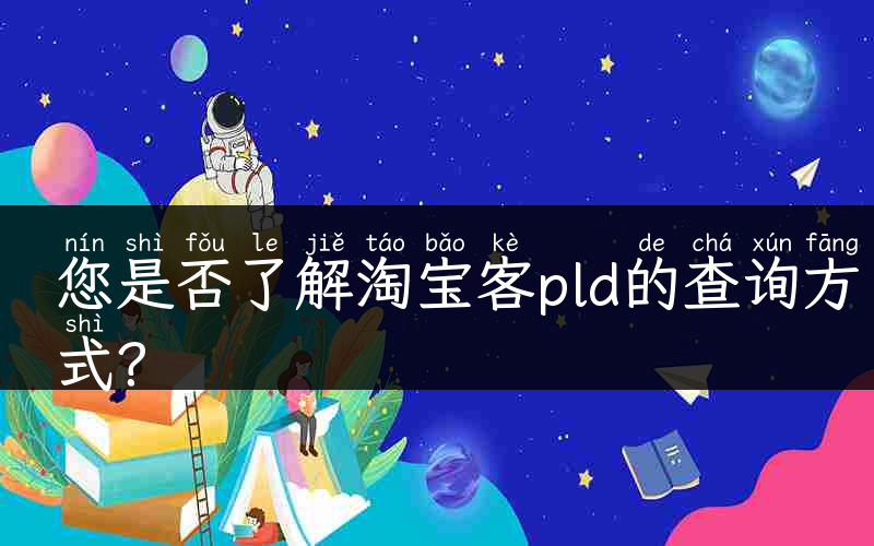 您是否了解淘宝客pld的查询方式？