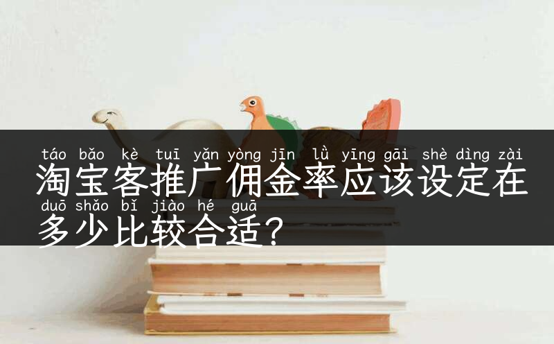 淘宝客推广佣金率应该设定在多少比较合适？