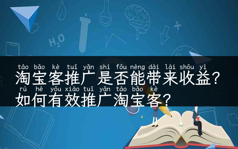 淘宝客推广是否能带来收益？如何有效推广淘宝客？