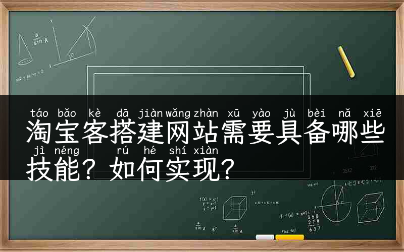 淘宝客搭建网站需要具备哪些技能？如何实现？