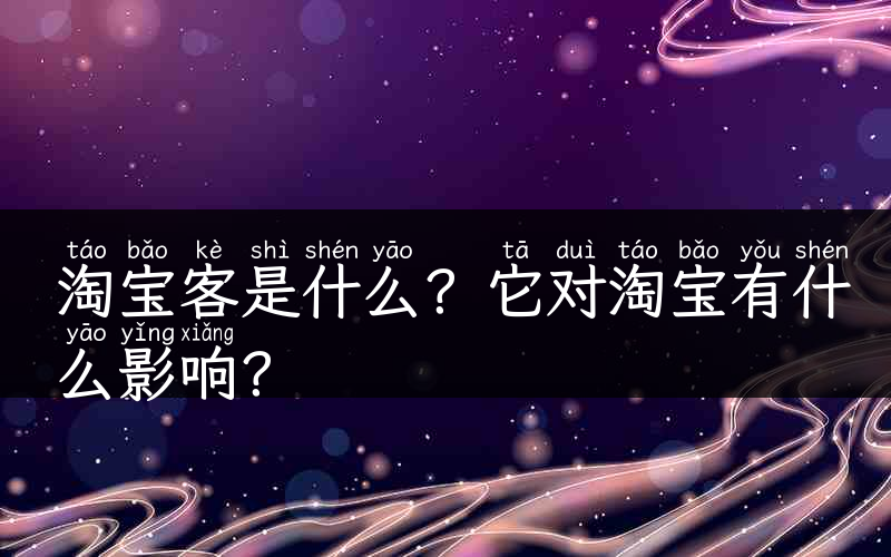 淘宝客是什么？它对淘宝有什么影响？