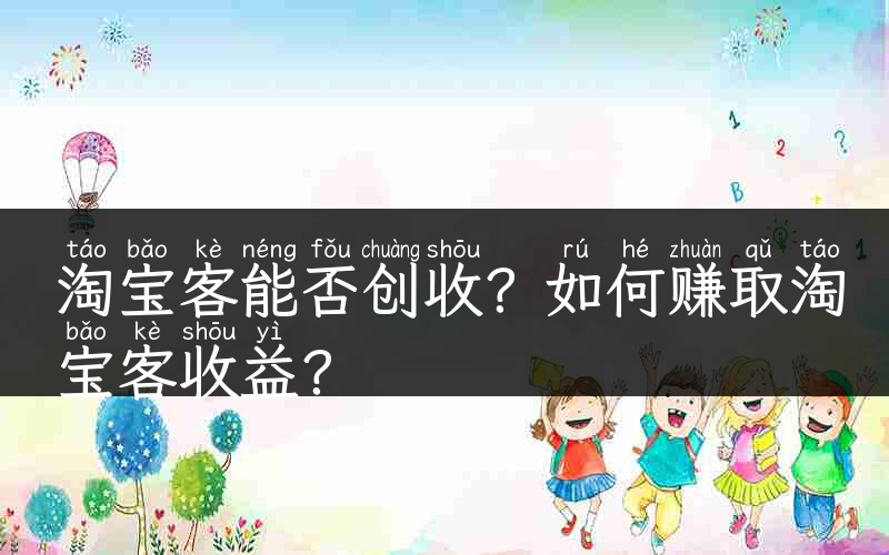 淘宝客能否创收？如何赚取淘宝客收益？