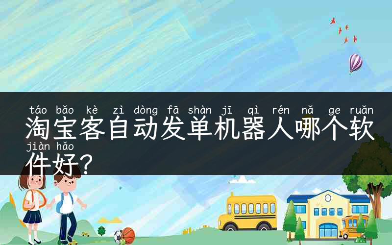 淘宝客自动发单机器人哪个软件好？