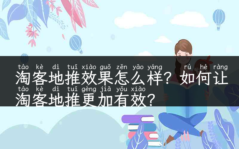 淘客地推效果怎么样？如何让淘客地推更加有效？