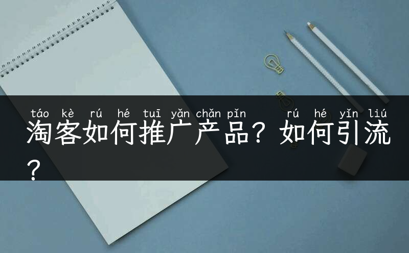 淘客如何推广产品？如何引流？