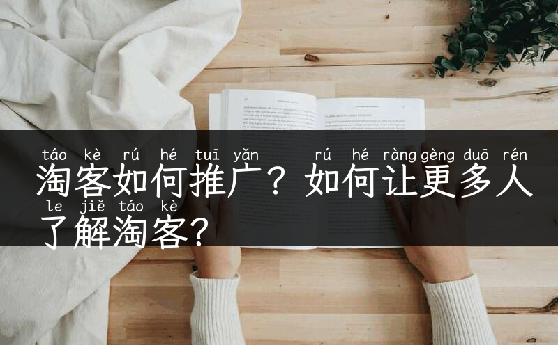 淘客如何推广？如何让更多人了解淘客？