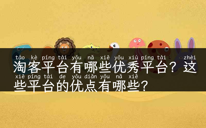 淘客平台有哪些优秀平台？这些平台的优点有哪些？