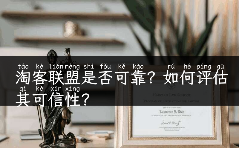 淘客联盟是否可靠？如何评估其可信性？