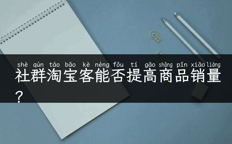 社群淘宝客能否提高商品销量？