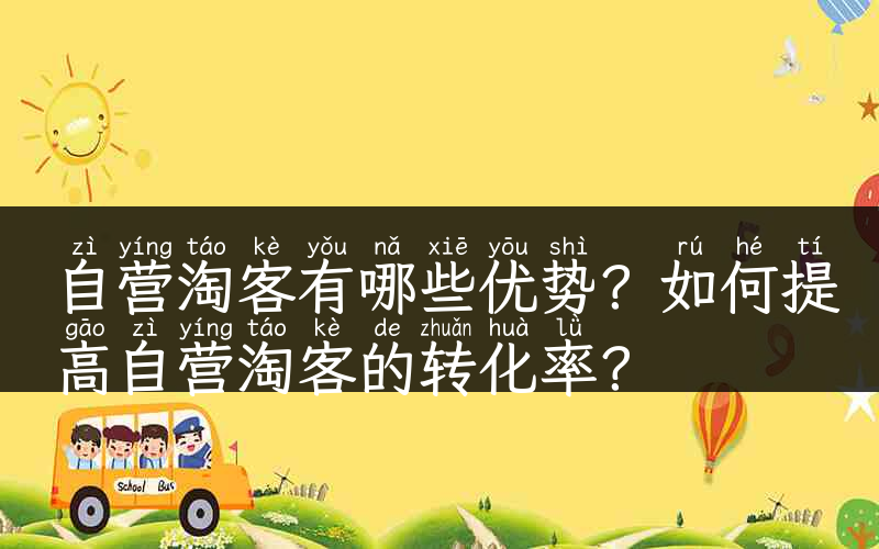 自营淘客有哪些优势？如何提高自营淘客的转化率？