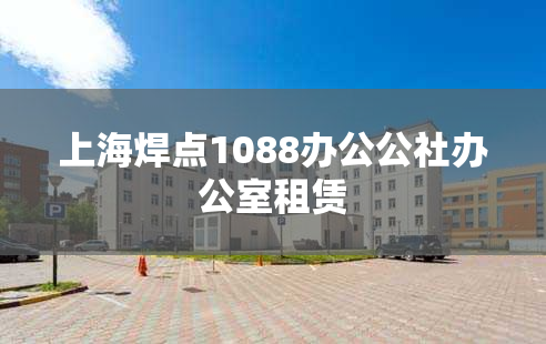 上海焊点1088办公公社办公室租赁