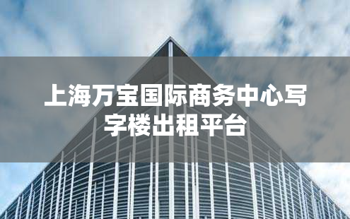 上海万宝国际商务中心写字楼出租平台
