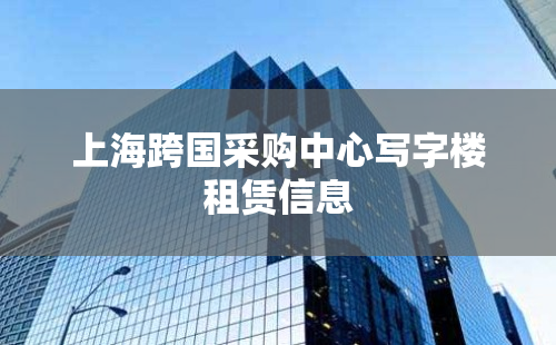 上海跨国采购中心写字楼租赁信息