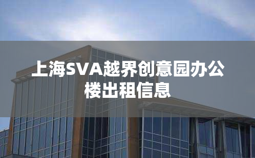上海SVA越界创意园办公楼出租信息