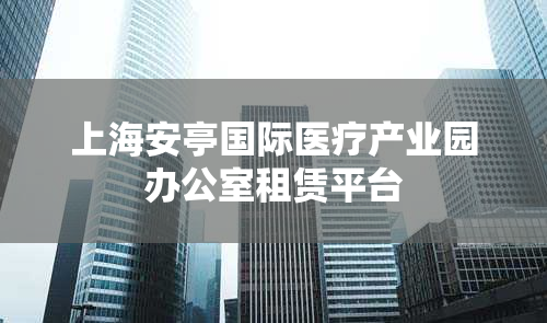上海安亭国际医疗产业园办公室租赁平台
