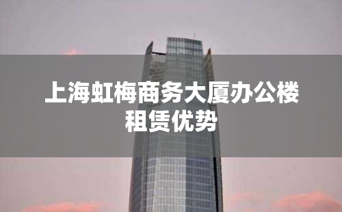 上海虹梅商务大厦办公楼租赁优势