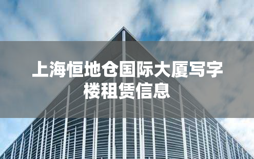 上海恒地仓国际大厦写字楼租赁信息