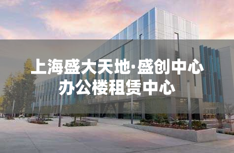 上海盛大天地·盛创中心办公楼租赁中心