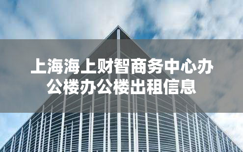 上海海上财智商务中心办公楼办公楼出租信息