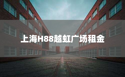 上海H88越虹广场租金