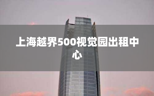上海越界500视觉园出租中心