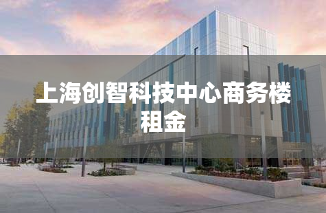 上海创智科技中心商务楼租金