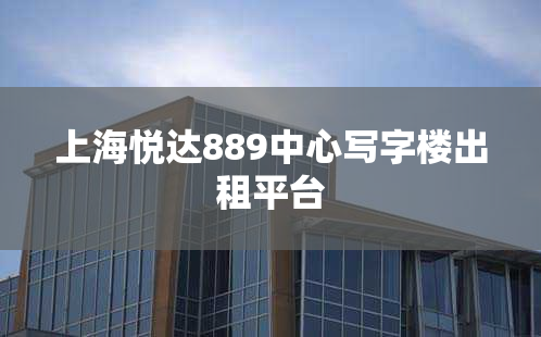 上海悦达889中心写字楼出租平台