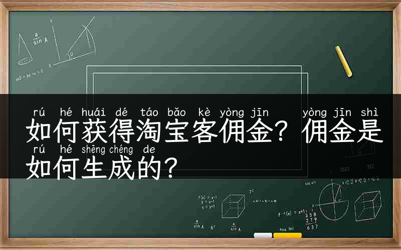 如何获得淘宝客佣金？佣金是如何生成的？